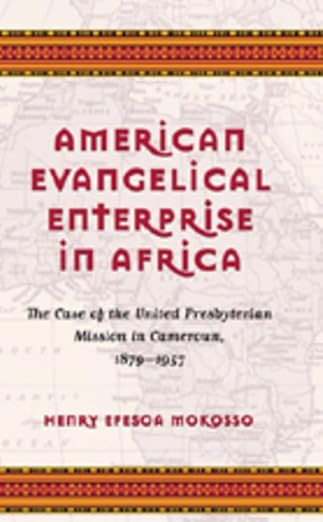 American Evangelical Enterprise in Africa: The Case of the United Presbyterian Mission in Cameroun, 1879-1957