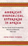 American Evangelical Enterprise in Africa: The Case of the United Presbyterian Mission in Cameroun, 1879-1957