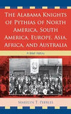The Alabama Knights of Pythias of North America, South America, Europe, Asia, Africa, and Australia: A Brief History