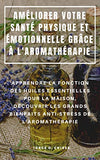 Améliorer Votre Santé Physique Et Émotionnelle Grâce À l'Aromathérapie: Apprendre La Fonction Des Huiles Essentielles Pour La Maison, Découvrir Les Gr