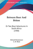 Between Boer And Briton: Or Two Boys' Adventures In South Africa (1900)