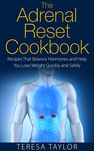 The Adrenal Reset Cookbook: Recipes That Balance Hormones and Help You Lose Weight Quickly and Safely