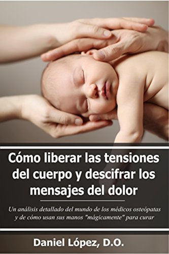 Cómo liberar las tensiones del cuerpo y descifrar los mensajes del dolor: Un análisis detallado del mundo de los médicos osteópatas y de cómo usan sus