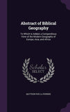 Abstract of Biblical Geography: To Which Is Added, a Compendious View of the Modern Geography of Europe, Asia, and Africa