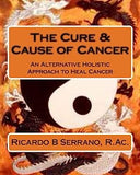 The Cure & Cause of Cancer: An Alternative Holistic Approach to Heal Cancer