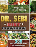 Dr. Sebi Diet Cookbook: 200 Fresh and Foolproof Doctor Sebi Alkaline Recipes for Weight Loss and Liver Cleansing