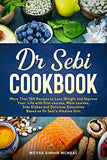 Dr Sebi Cookbook: More Than 150 Recipes to Lose Weight and Improve Your Life with first courses, Main courses, Side Dishes and Delicious