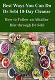Best Ways You Can Do Dr. Sebi 10-Day Cleanse: How to Follow an Alkaline Diet through Dr. Sebi