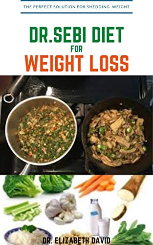 Dr.Sebi Diet for Weight Loss: Easy Guide On How To Lose Weight And Heal Through The Approved Dr. Sebi Alkaline Diet
