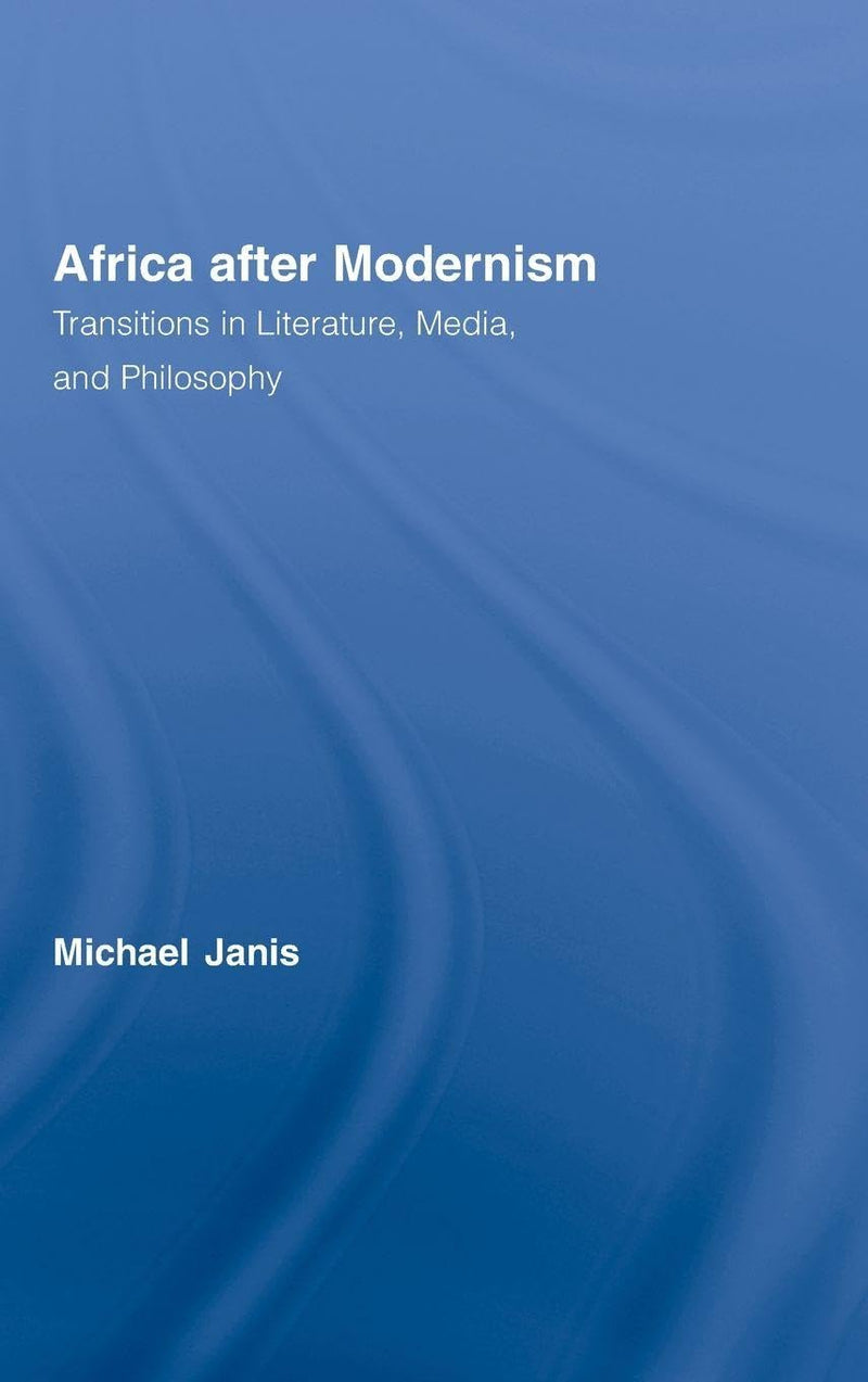 Africa after Modernism: Transitions in Literature, Media, and Philosophy
