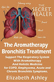 The Aromatherapy Bronchitis Treatment: Support the Respiratory System with Essential Oils and Holistic Medicine for COPD, Emphysema, Acute and Chronic Bro