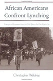 African Americans Confront Lynching: Strategies of Resistance from the Civil War to the Civil Rights Era