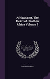 Africana; or, The Heart of Heathen Africa Volume 2