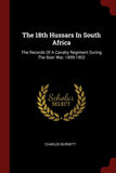 The 18Th Hussars in South Africa: The Records of a Cavalry Regiment During the Boer War, 1899-1902