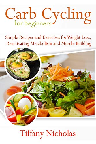 Carb Cycling for Beginners: Simple Recipes and Exercises for Weight Loss, Reactivating Metabolism and Muscle Building (2020)