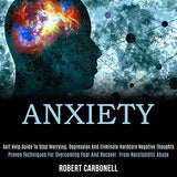 Anxiety: Self Help Guide to Stop Worrying, Depression and Eliminate Hardcore Negative Thoughts (Proven Techniques for Overcomin