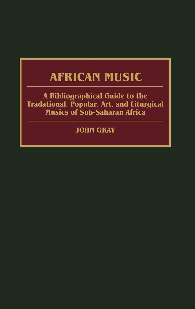 African Music: A Bibliographical Guide to the Traditional, Popular, Art, and Liturgical Musics of Sub-Saharan Africa