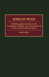 African Music: A Bibliographical Guide to the Traditional, Popular, Art, and Liturgical Musics of Sub-Saharan Africa