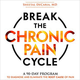 Break the Chronic Pain Cycle: A 90-Day Program to Diagnose and Eliminate the Root Cause of Pain