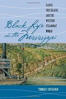 Black Life on the Mississippi: Slaves, Free Blacks, and the Western Steamboat World