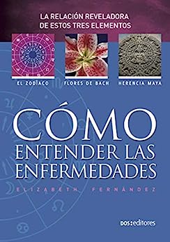 Cómo Entender Las Enfermedades: la revelación reveladora de estos tres elementos: el zodiaco - flores de bach - herencia maya
