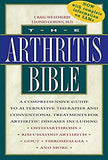 The Arthritis Bible: A Comprehensive Guide to Alternative Therapies and Conventional Treatments for Arthritic Diseases Including Osteoarthr