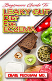 Beginners Guide To Leaky Gut Diet for Eczema: A Bunch of Recipes To Heal and Prevent you from Eczema and other ugly skin diseases!