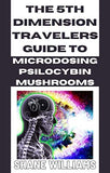 THE 5th DIMENSION TRAVELERS GUIDE TO MICRODOSING PSILOCYBIN MUSHROOMS