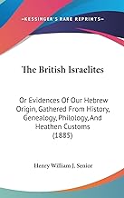 The British Israelites: Or Evidences Of Our Hebrew Origin, Gathered From History, Genealogy, Philology, And Heathen Customs (1885) (hardcover)