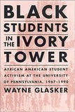 Black Students in the Ivory Tower: African American Student Activism at the University of Pennsylvania, 1967-1990