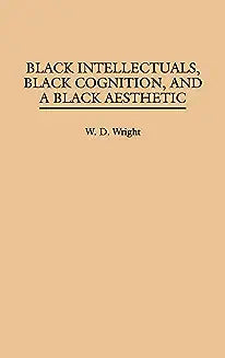Black Intellectuals, Black Cognition, and a Black Aesthetic