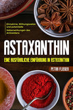 Astaxanthin: Eine ausführliche Einführung in Astaxanthin. Einnahme, Wirkungsweise und potentielle Nebenwirkungen des Antioxidans.