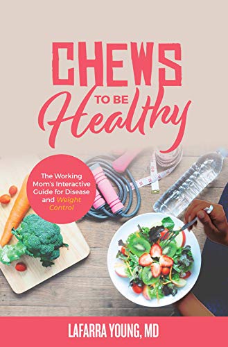 Chews to Be Healthy: The Working Mom's Interactive Guide for Disease and Weight Control