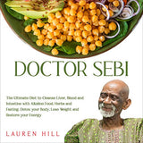 Doctor Sebi: The Ultimate Diet to Cleanse Liver, Blood and Intestine with Alkaline Food, Herbs and Fasting. Detox your Body, Lose W