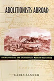 Abolitionists Abroad: American Blacks and the Making of Modern West Africa