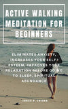 Active Walking Meditation for Beginners: Eliminates Anxiety, Increases Your Self-Esteem, Improves Your Relaxation Before Going to Sleep, Spiritual Abu