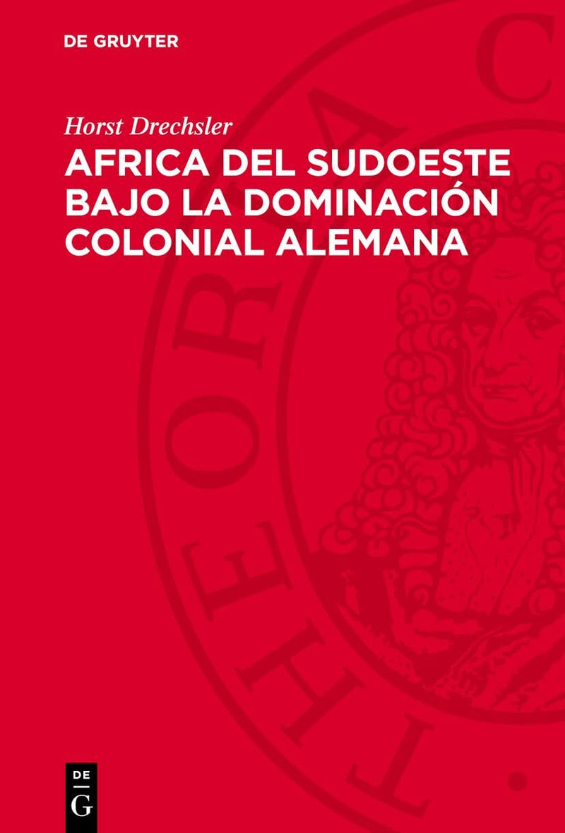 Africa del Sudoeste Bajo La Dominacion Colonial Alemana: La Lucha de Los Hereros Y Los Namas Contra El Imperialismo Aleman (1884-1915) (Segunda Edicio