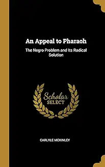 An Appeal To Pharaoh: The Negro Problem And Its Radical Solution
