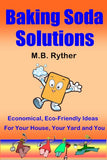 Baking Soda Solutions: Economical, Eco-Friendly Ideas for Your House, Your Yard and You