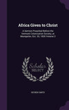 Africa Given to Christ: A Sermon Preached Before the Vermont Colonization Society, at Montpelier, Oct. 20, 1830 Volume 2
