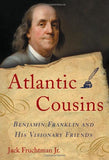 Atlantic Cousins : Benjamin Franklin And His Visionary Friends (Da