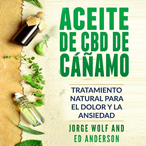 Aceite de CBD de cáñamo: Tratamiento Natural para el Dolor y la Ansiedad: CBD Hemp Oil: Natural Treatment for Pain and Anxiety (Libro en Espano