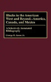 Blacks in the American West and Beyond--America, Canada, and Mexico: A Selectively Annotated Bibliography