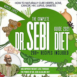 The Complete Dr Sebi Diet Guide 2021: How To Naturally Cure Herpes, Acne, Cancer, HIV, Lupus, Diabetes And Improve Weight Loss Through The Power Of Dr. Se