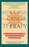 Alternatives in Cancer Therapy: The Complete Guide to Alternative Treatments