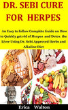 Dr. Sebi Cure For Herpes: An Easy to follow Complete Guide on How to Quickly get rid of Herpes and Detox the Liver Using Dr. Sebi Approved Herbs