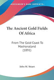 The Ancient Gold Fields Of Africa: From The Gold Coast To Mashonaland (1891)