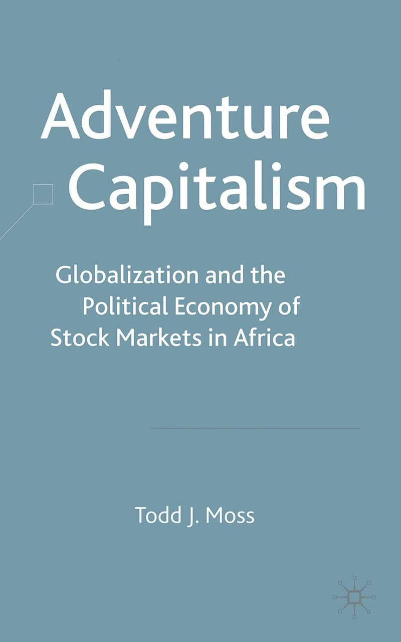 Adventure Capitalism: Globalization and the Political Economy of Stock Markets in Africa (2003)