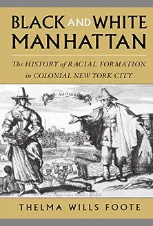 Black and White Manhattan: The History of Racial Formation in Colonial New York City