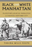 Black and White Manhattan: The History of Racial Formation in Colonial New York City